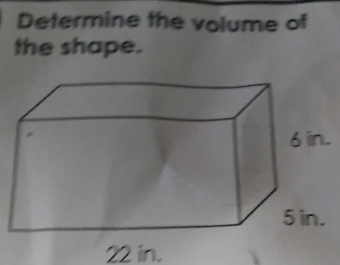 Determine the volume of 
the shape.
22 in.