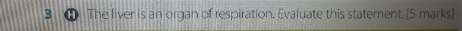 ● The liver is an organ of respiration. Evaluate this statement. [5 marks]