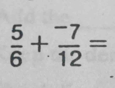  5/6 + (-7)/12 =