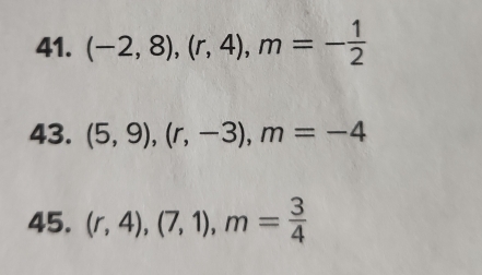 (-2,8), (r,4), m=- 1/2 
43. (5,9), (r,-3), m=-4
45. (r,4), (7,1), m= 3/4 