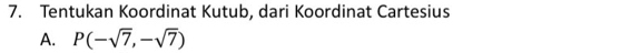 Tentukan Koordinat Kutub, dari Koordinat Cartesius
A. P(-sqrt(7),-sqrt(7))