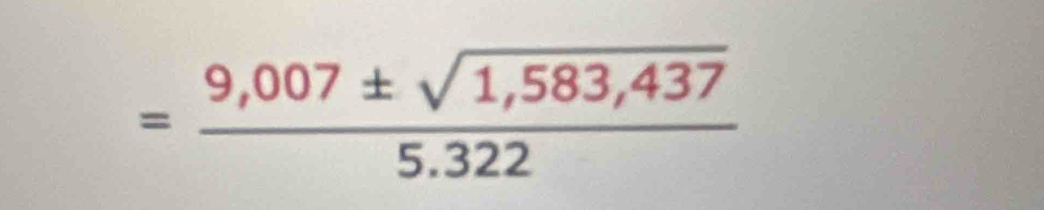 = (9,007± sqrt(1,583,437))/5.322 