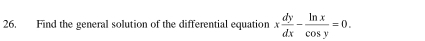 Find the general solution of the differential equation x dy/dx - ln x/cos y =0.