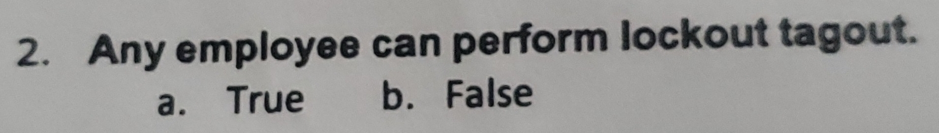 Solved: Any employee can perform lockout tagout. a. True b. False [Others]