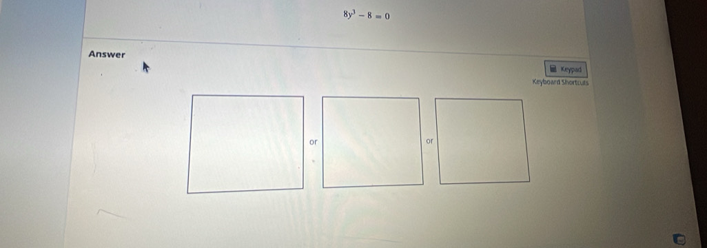 8y^3-8=0
Answer 
@ Keypad 
Keyboard Shortcurs 
or