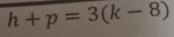 h+p=3(k-8)