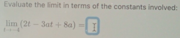 Evaluate the limit in terms of the constants involved:
limlimits _tto -4(2t-3at+8a)=□