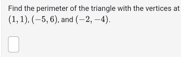 Find the perimeter of the triangle with the vertices at
(1,1), (-5,6) , and (-2,-4).