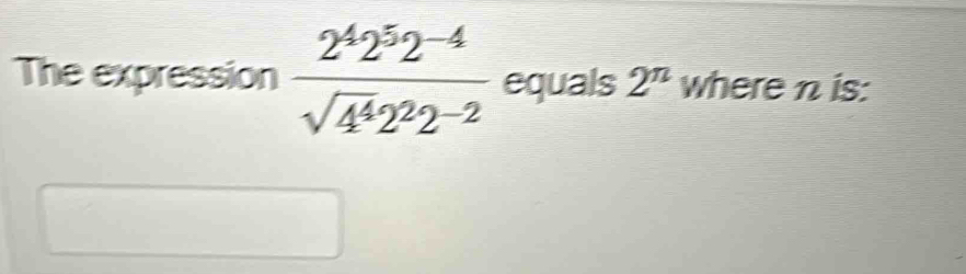 The expression  (2^42^52^(-4))/sqrt(4^42^22^(-2))  equals 2^n wheren is: