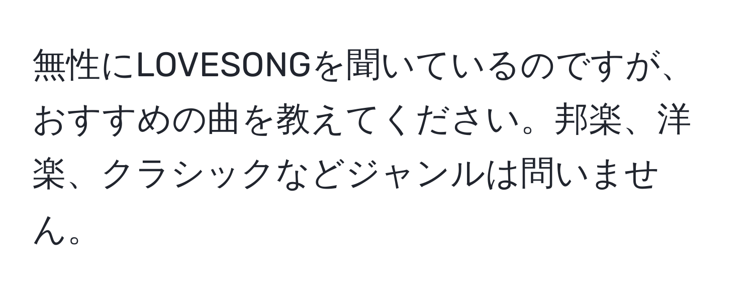 無性にLOVESONGを聞いているのですが、おすすめの曲を教えてください。邦楽、洋楽、クラシックなどジャンルは問いません。