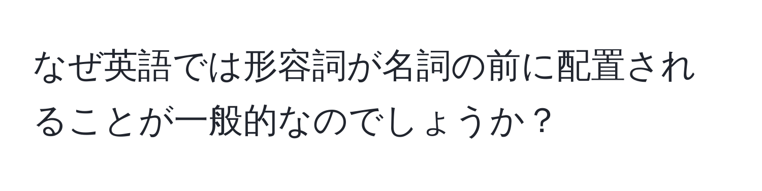 なぜ英語では形容詞が名詞の前に配置されることが一般的なのでしょうか？