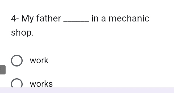 4- My father _in a mechanic
shop.
work
works