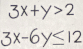 3x+y>2
3x-6y≤ 12