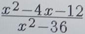  (x^2-4x-12)/x^2-36 