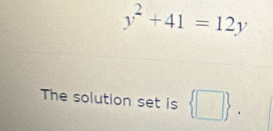 y^2+41=12y
The solution set is  □ 