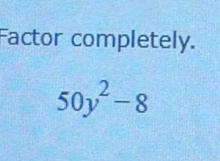 Factor completely.
50y^2-8