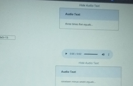 Hide Audio Text 
Audio Text 
three times five equals...
3* 5=15
1 
Hide Audio Texd 
Audio Text 
nineteen minus seser equals