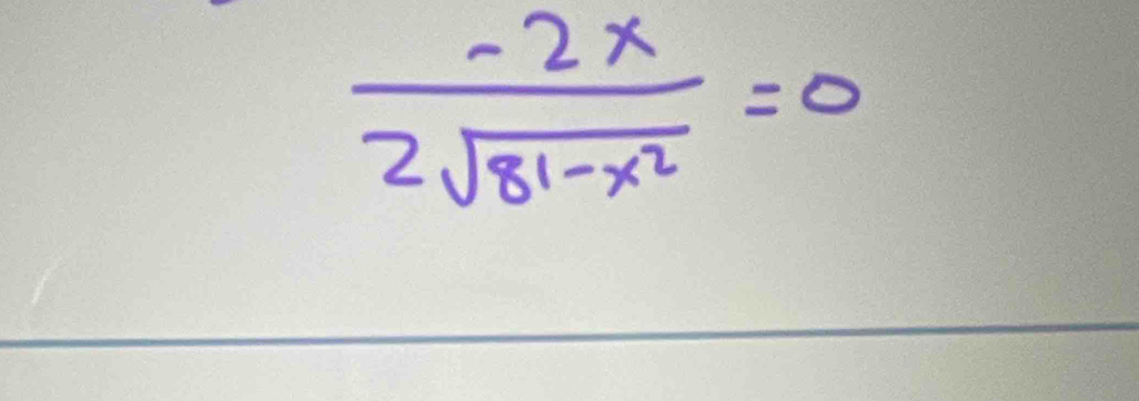  (-2x)/2sqrt(81-x^2) =0