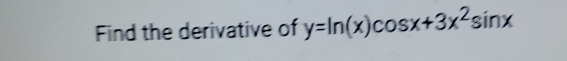 Find the derivative of y=ln (x)cos x+3x^2sin x