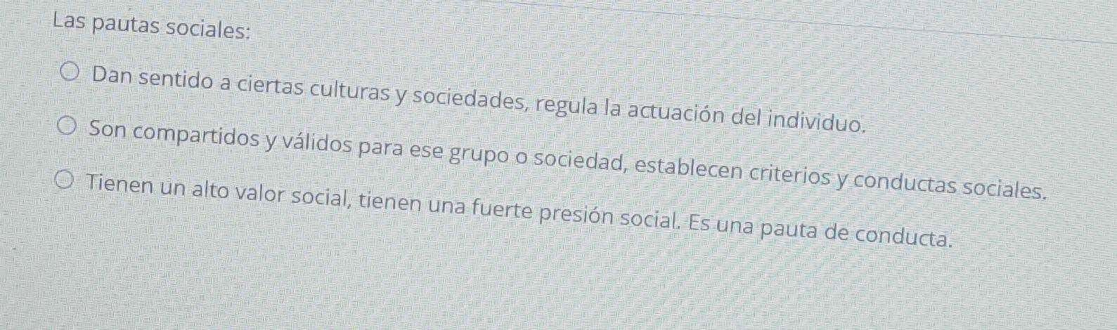 Las pautas sociales: 
Dan sentido a ciertas culturas y sociedades, regula la actuación del individuo. 
Son compartidos y válidos para ese grupo o sociedad, establecen criterios y conductas sociales. 
Tienen un alto valor social, tienen una fuerte presión social. Es una pauta de conducta.