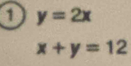 1 y=2x
x+y=12