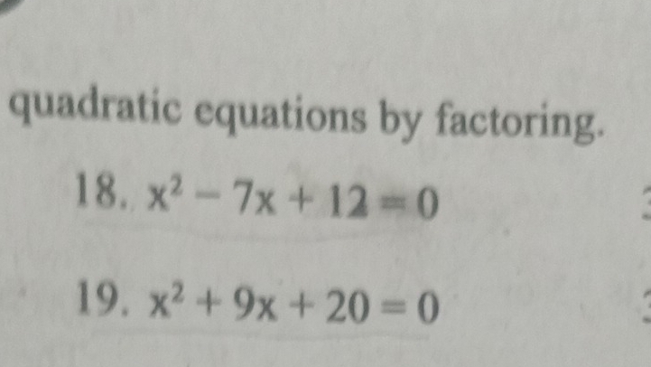 quadratic equations by factoring. 
18. x^2-7x+12=0
19. x^2+9x+20=0