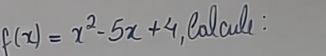 f(x)=x^2-5x+4 Colcle :