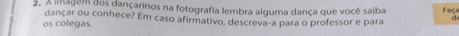 A imagem dos dançarinos na fotografia lembra alguma dança que você saiba Faça 
dançar ou conhece? Em caso afirmativo, descreva-a para o professor e para 
d 
os colegas.