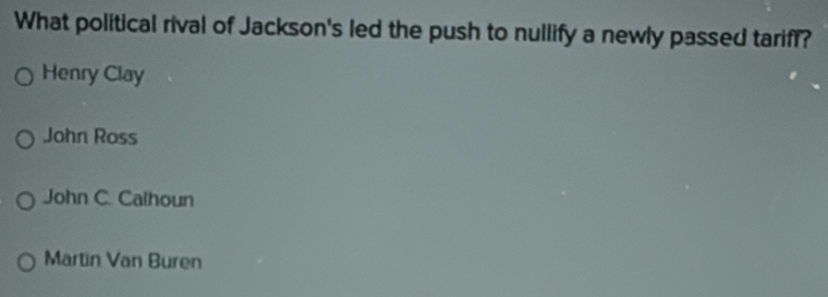Solved: What political rival of Jackson's led the push to nullify a ...