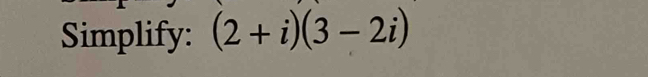 Simplify: (2+i)(3-2i)