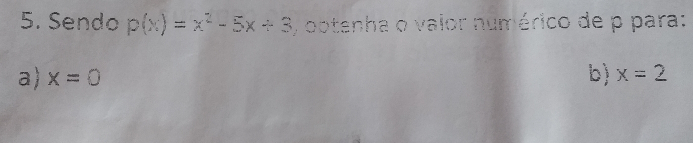 Sendo p(x)=x^2-5x+3 , obtenha o valor numérico de p para:
a) x=0 b) x=2