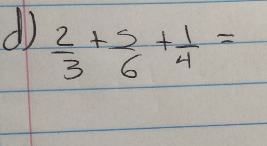  2/3 + 5/6 + 1/4 =