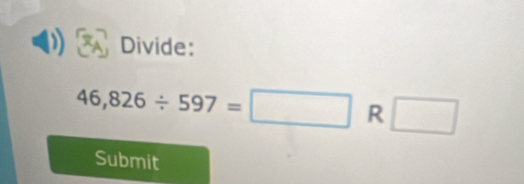 Divide:
46,826/ 597=□ R □ 
Submit