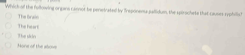 Solved: Which of the following organs cannot be penetrated by Treponema ...