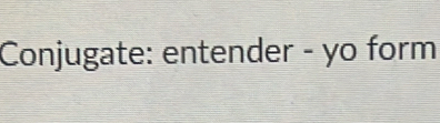 Conjugate: entender - yo form