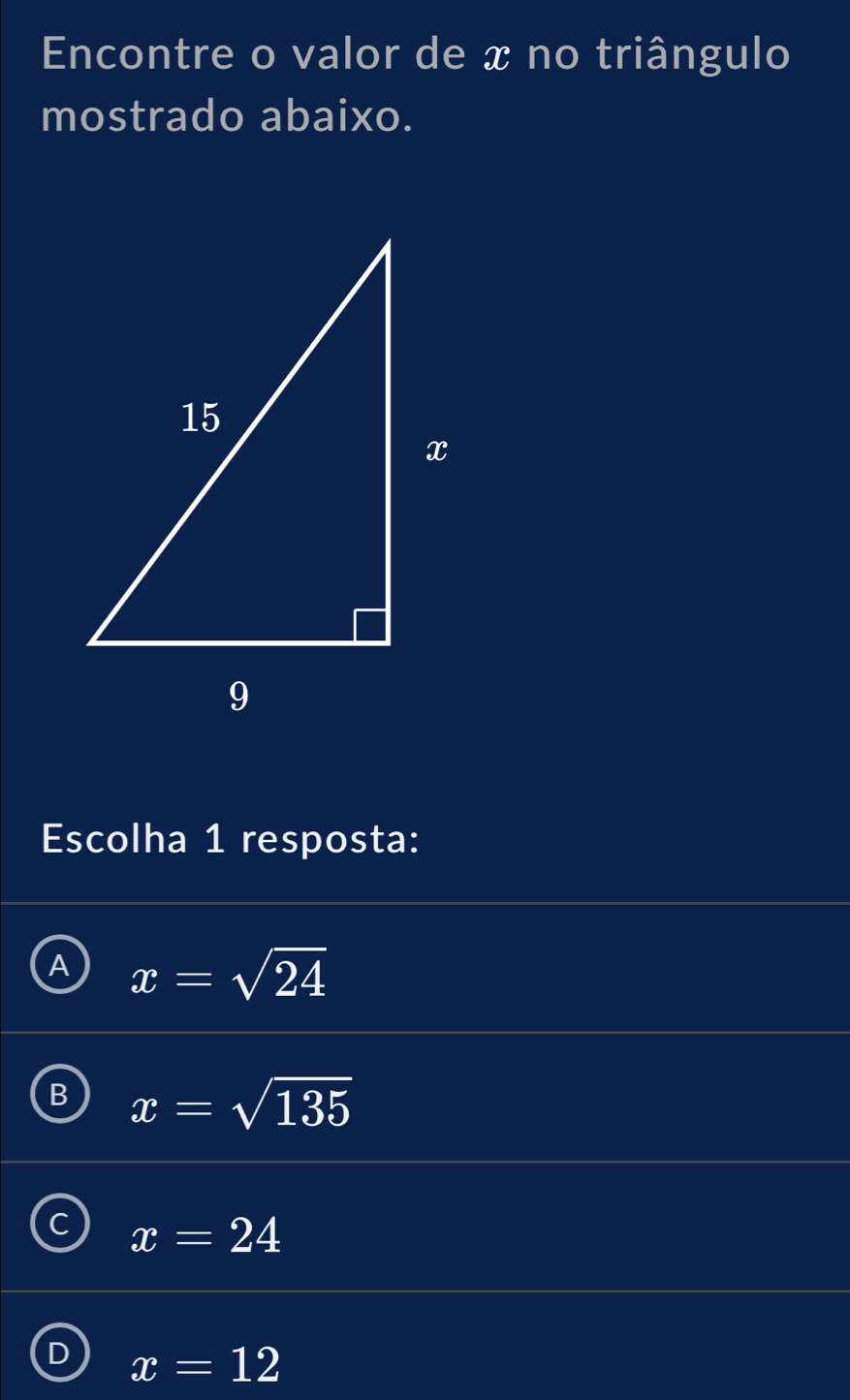 Encontre o valor de x no triângulo
mostrado abaixo.
Escolha 1 resposta:
A x=sqrt(24)
B x=sqrt(135)
C x=24
D x=12