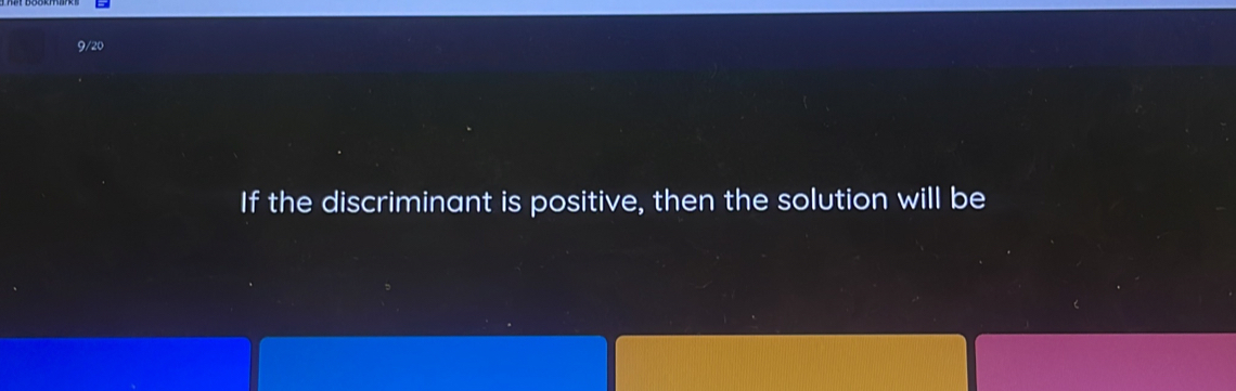 9/20 
If the discriminant is positive, then the solution will be