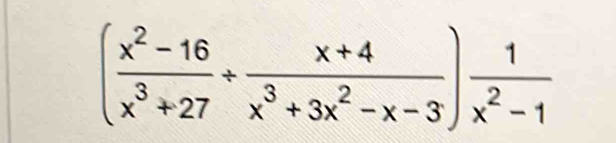 ( (x^2-16)/x^3+27 + (x+4)/x^3+3x^2-x-3 ) 1/x^2-1 