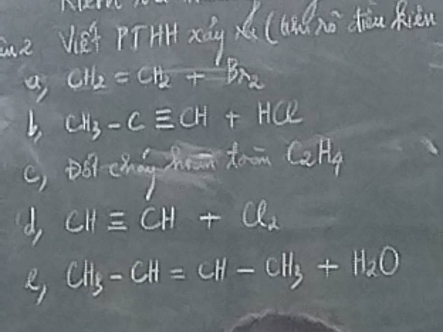 Vet PTHH xág x (bà nò diǎu Rièn 
a CH_2=CH_2+Br_2
b, CH_3-Cequiv CH+HCl
() Bó chng hn ta Caly 
d, CIIequiv CH+Cl_2
e, CH_3-CH=CH-CH_3+H_2O