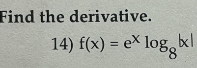 Find the derivative. 
14) f(x)=e^xlog _8|x|