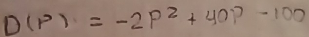 D(P)=-2P^2+40P-100