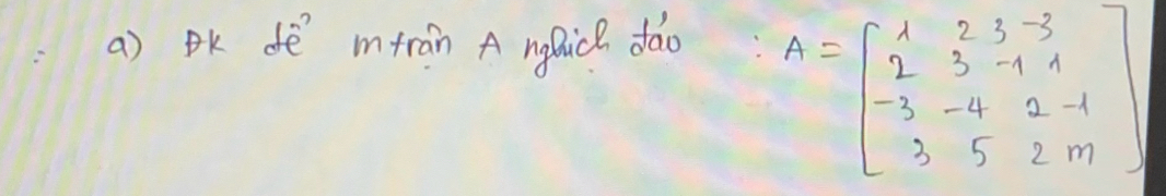 oK de mtran A nghich doo
A=beginbmatrix 1&2&3&-3 2&3&-1&1 -3&-4&2&-1 3&5&2&mendbmatrix