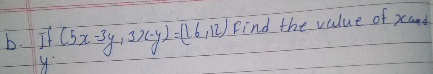 If Find the value of xand
(5x-3y,3x-y)=(16,12)
y :