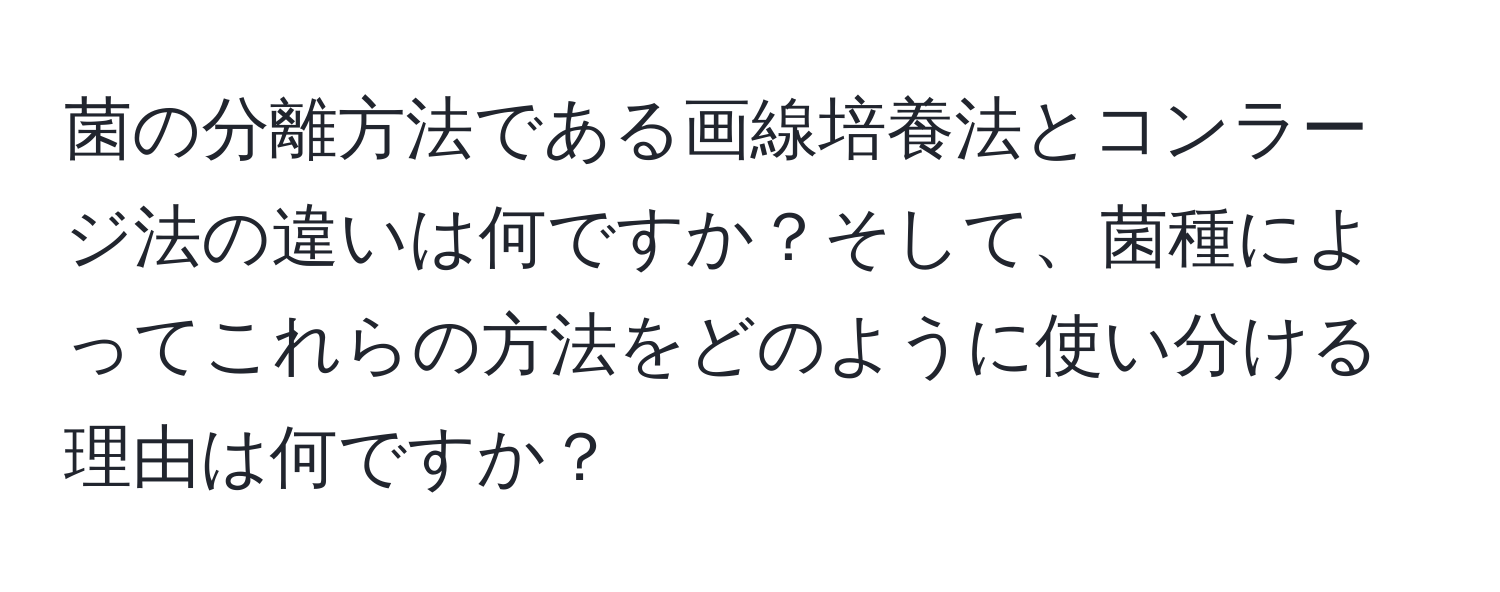 菌の分離方法である画線培養法とコンラージ法の違いは何ですか？そして、菌種によってこれらの方法をどのように使い分ける理由は何ですか？