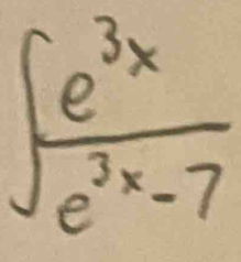 ∈t  e^(3x)/e^(3x)-7 