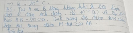 Rightarrow Q=10^vC. 
Bi: Tar A va B Mng Mbōng Jhi X Xáin ki 
dor e dien tich cham. G_y=10^(-3) (C) vú Q? 10^(-8)
Bier AB=20cm Tinh aong do diso don toing 
hep tei ung diàn Mte ao AB. 
Tam fai.