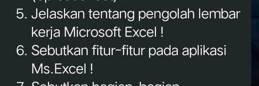 Jelaskan tentang pengolah lembar 
kerja Microsoft Excel ! 
6. Sebutkan fitur-fitur pada aplikasi 
Ms.Excel !