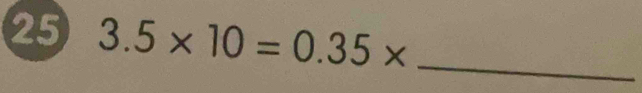 25 3.5* 10=0.35* _