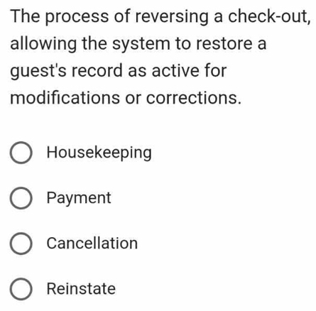 The process of reversing a check-out,
allowing the system to restore a
guest's record as active for
modifications or corrections.
Housekeeping
Payment
Cancellation
Reinstate