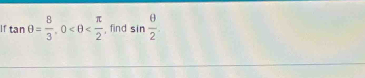 If tan θ = 8/3 , 0 , find sin  θ /2 .